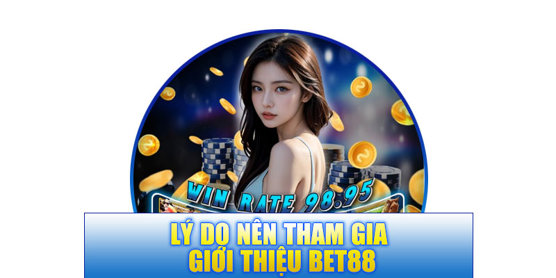 Lý do nên tham gia giới thiệu BET88