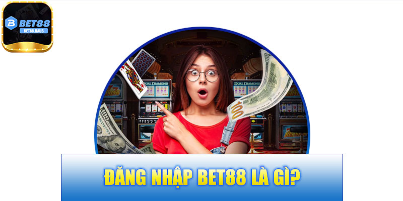 Đăng nhập BET88 là gì?