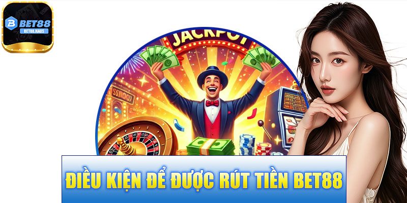 Điều kiện để được rút tiền BET88