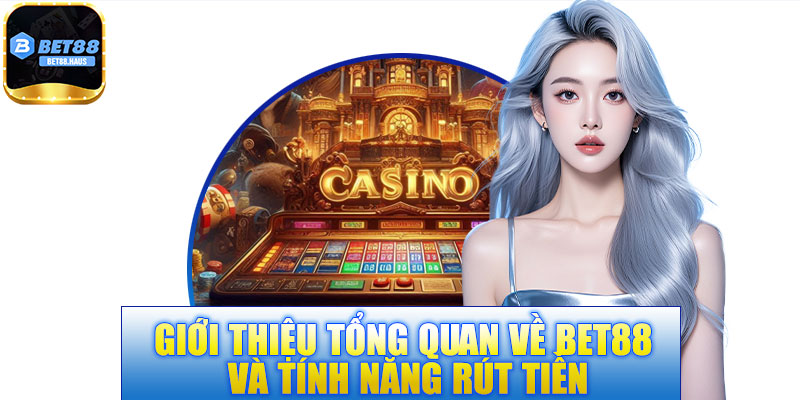 Giới thiệu tổng quan về BET88 và tính năng rút tiền