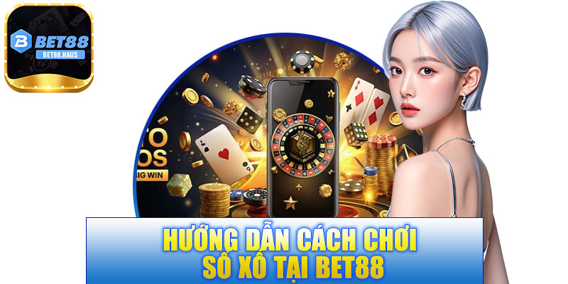 Hướng dẫn cách chơi sổ xố tại BET88