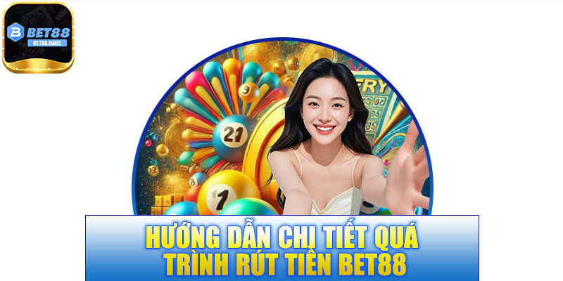 Hướng dẫn chi tiết quá trình rút tiền BET88