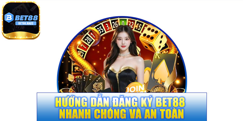 Hướng dẫn đăng ký BET88 – Nhanh chóng và an toàn