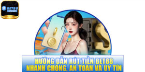 Hướng dẫn rút tiền BET88 – Nhanh chóng, an toàn và uy tín