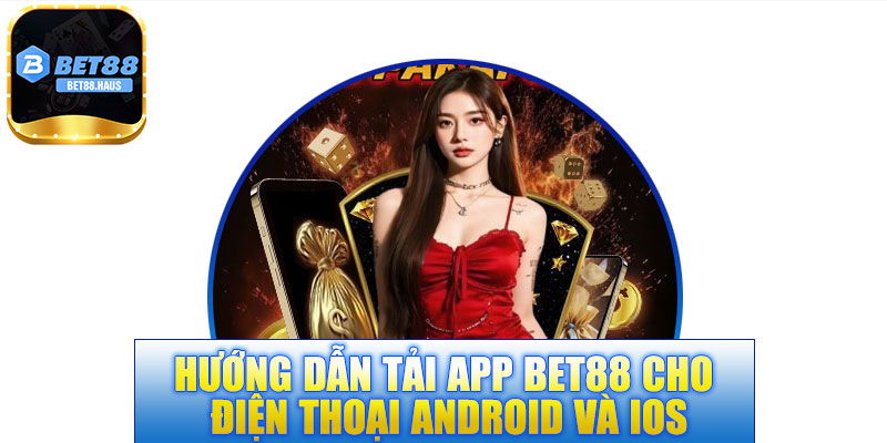 Hướng dẫn tải app BET88 cho điện thoại Android và iOS