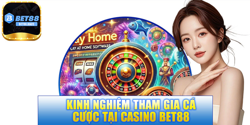 Kinh nghiệm tham gia cá cược tại casino BET88 
