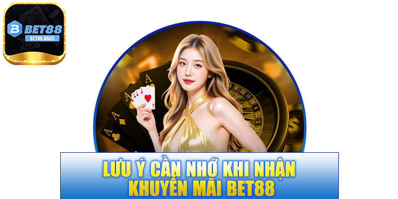 Lưu ý cần ghi nhớ khi nhận khuyến mãi BET88