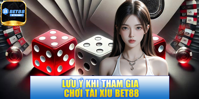 Lưu ý khi tham gia chơi tài xỉu BET88