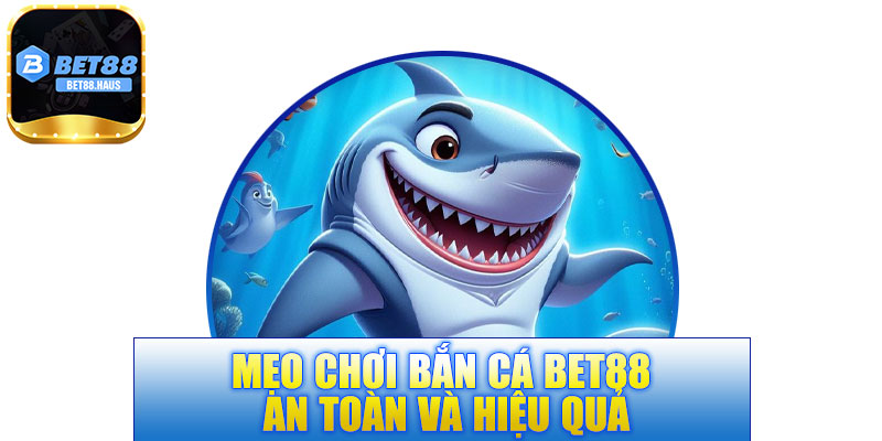 Mẹo chơi bắn cá BET88 an toàn và hiệu quả