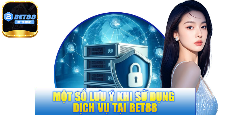 Một số lưu ý khi sử dụng dịch vụ tại BET88