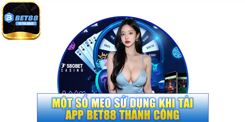 Một số mẹo sử dụng khi tải app BET88 thành công 