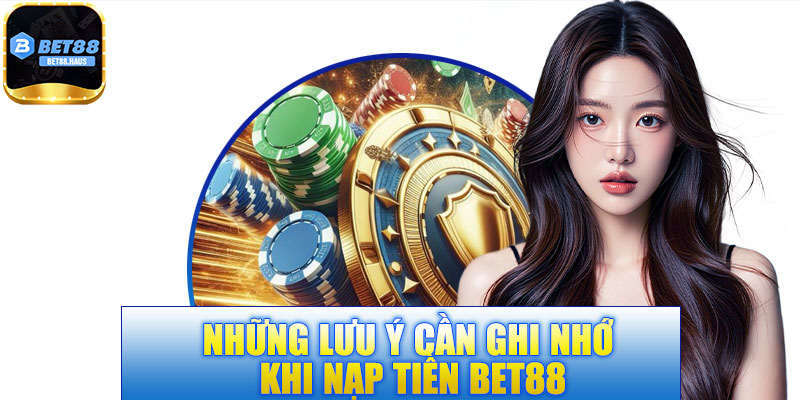 Những lưu ý cần ghi nhớ khi nạp tiền BET88