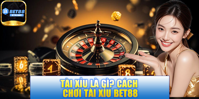 Tài xỉu là gì? Cách chơi tài xỉu BET88