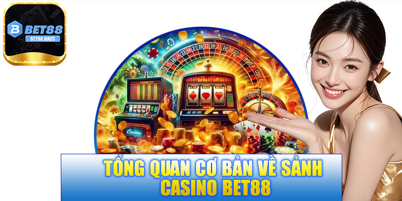 Tổng quan cơ bản về sảnh casino BET88