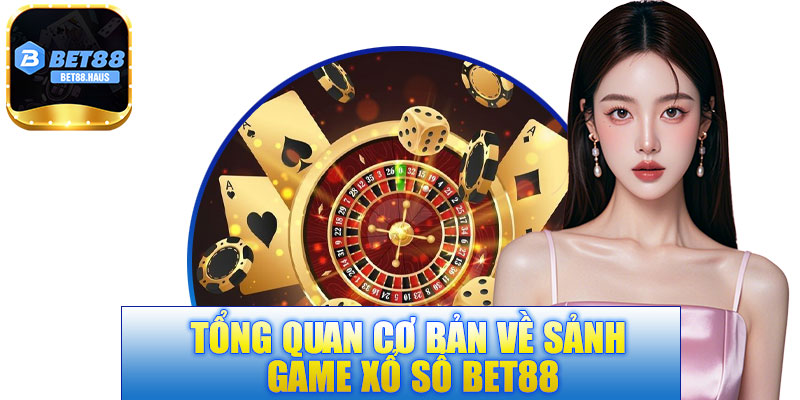 Tổng quan cơ bản về sảnh game xổ số BET88