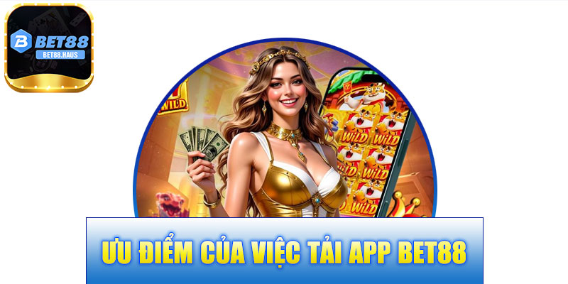 Ưu điểm của việc tải app BET88