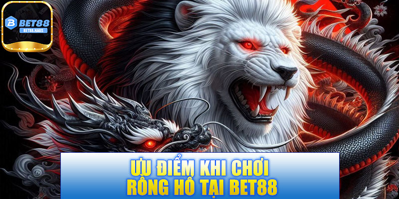 Ưu điểm khi chơi Rồng Hổ tại BET88