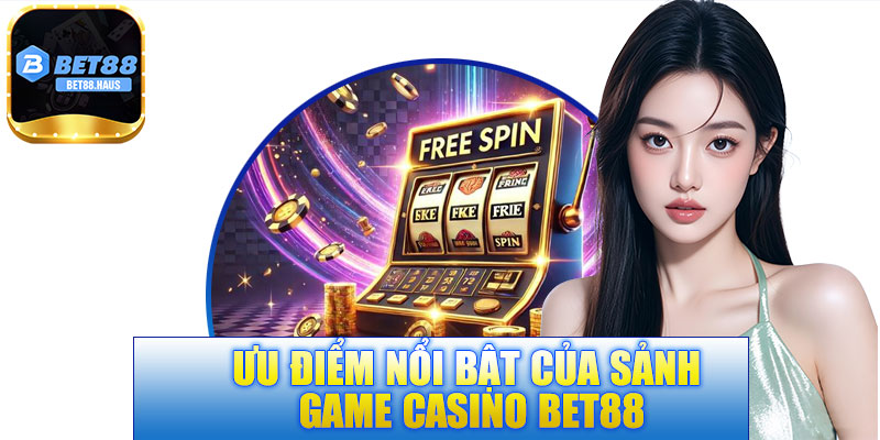Ưu điểm của sảnh game cá cược casino BET88