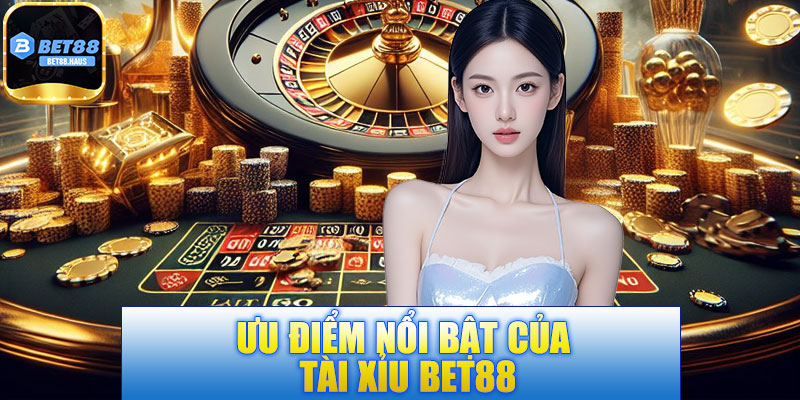 Ưu điểm nổi bật của tài xỉu BET88