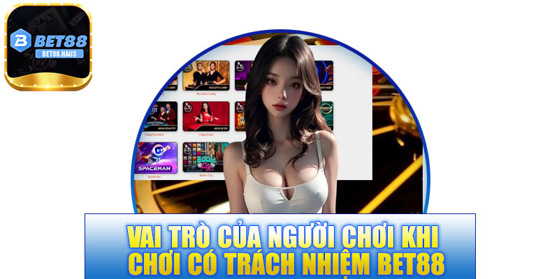 Vai trò của người chơi khi chơi có trách nhiệm BET88
