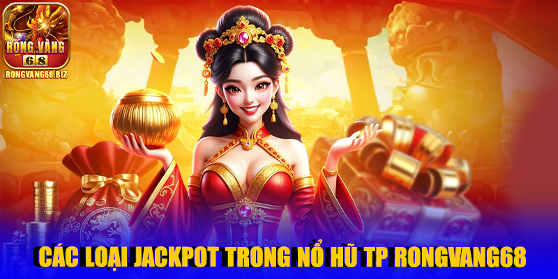 Các loại jackpot trong nổ hũ TP Rongvang68