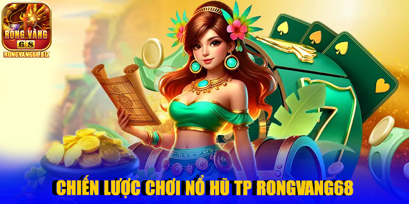 Chiến lược chơi nổ hũ TP Rongvang68 hiệu quả