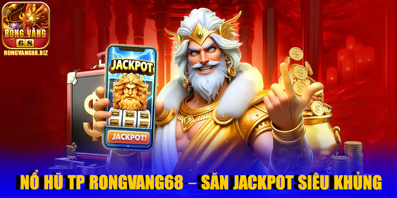 Nổ Hũ TP Rongvang68 – Săn Jackpot Siêu Khủng, Thắng Liền Tay