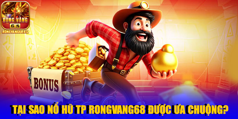 Tại sao nổ hũ TP Rongvang68 được ưa chuộng?