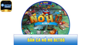 Bắn Cá Nổ Hũ BET88 – Nhịp Chơi Hồi Hộp, Thử Thách Kỹ Năng