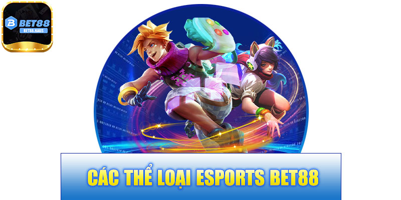 Các Thể Loại Esports BET88