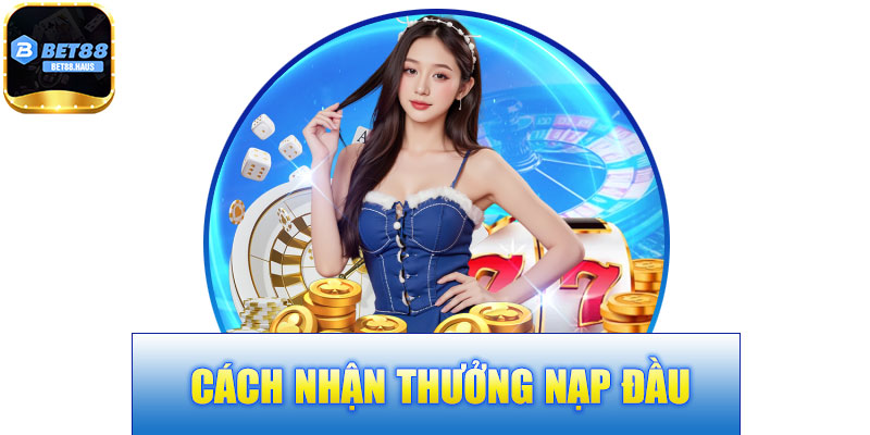Cách Nhận Thưởng Nạp Đầu BET88