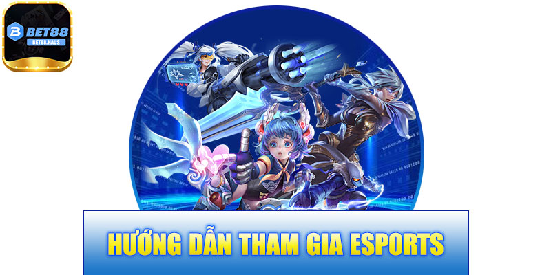 Hướng Dẫn Tham Gia Esports BET88