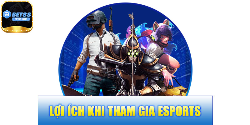 Lợi Ích Khi Tham Gia Esports BET88