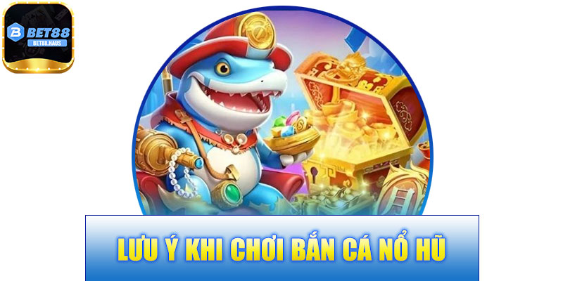 Lưu Ý Khi Chơi Bắn Cá Nổ Hũ BET88