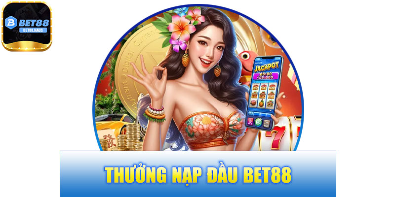 Thưởng Nạp Đầu BET88 – Nhận Ngay Ưu Đãi Đặc Biệt Khi Tham Gia